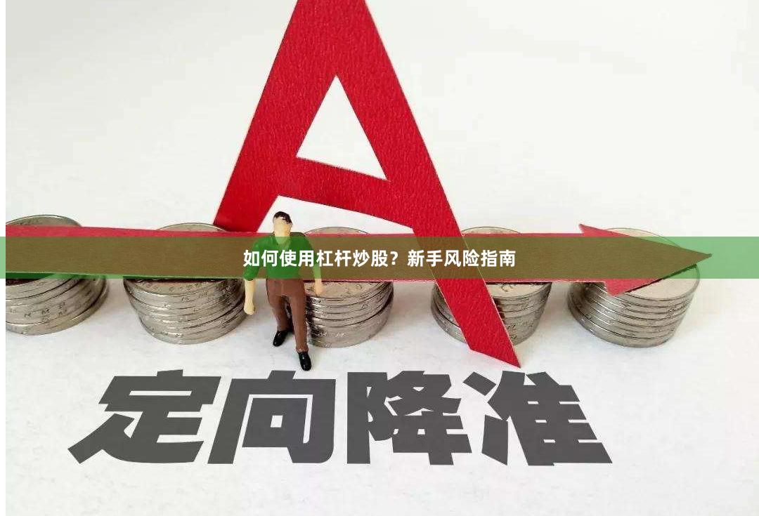 如何使用杠杆炒股？新手风险指南